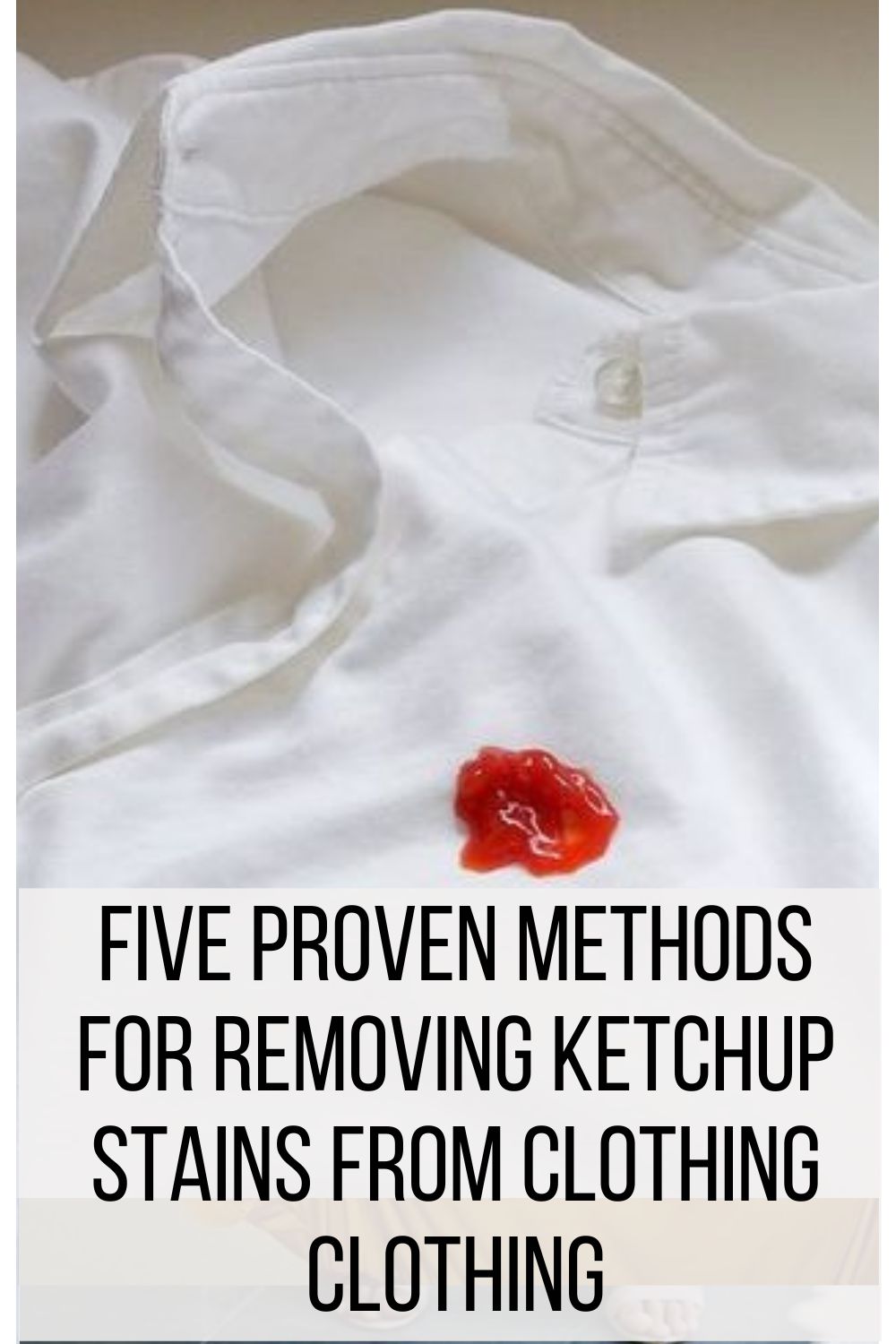 Five Proven Methods For Removing Ketchup Stains From Clothing